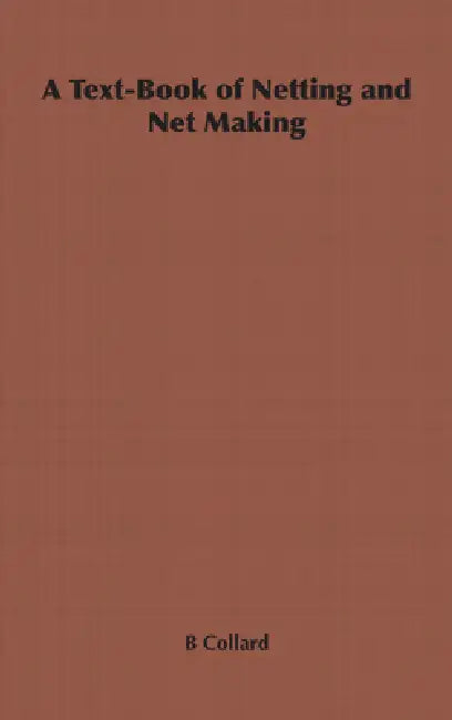 A Text-Book of Netting and Net Making by B. Collard