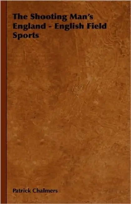 The Shooting Man's England - English Field Sports by Patrick Chalmers