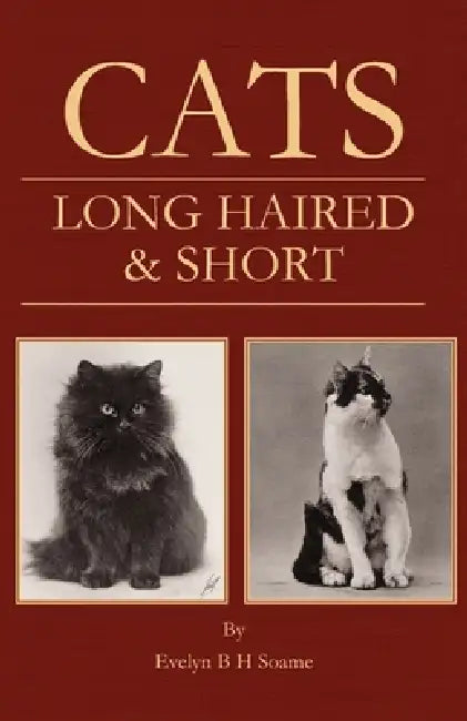 Cats - Long Haired and Short - Their Breeding, Rearing & Showing by Evelyn B. H. Soame
