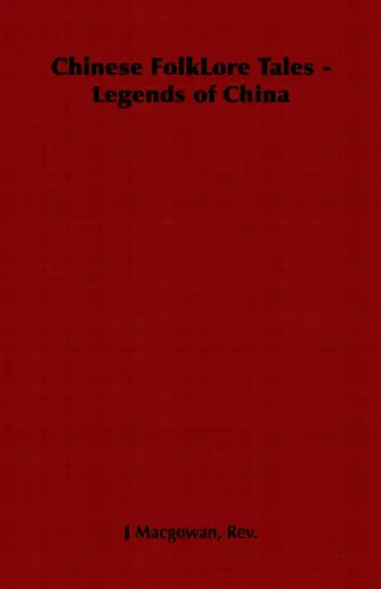 Chinese Folklore Tales - Legends of China by J. Macgowan