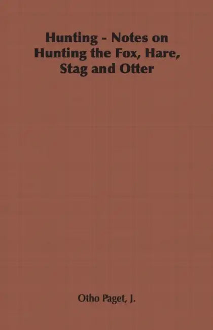 Hunting - Notes on Hunting the Fox, Hare, Stag and Otter by J. Otho Paget