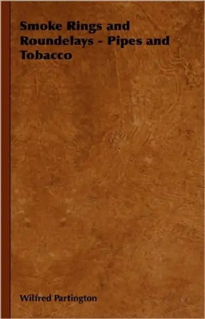 Smoke Rings and Roundelays - Pipes and Tobacco by Wilfred Partington