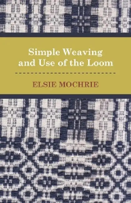 Simple Weaving and Use of the Loom by Elsie Mochrie