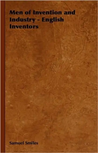 Men of Invention and Industry - English Inventors by Samuel Smiles