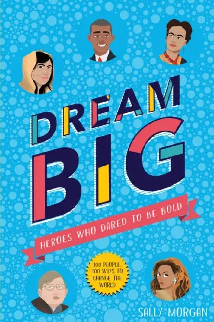 Dream Big! Heroes Who Dared to Be Bold (100 people - 100 ways to change the world) by Sally Morgan