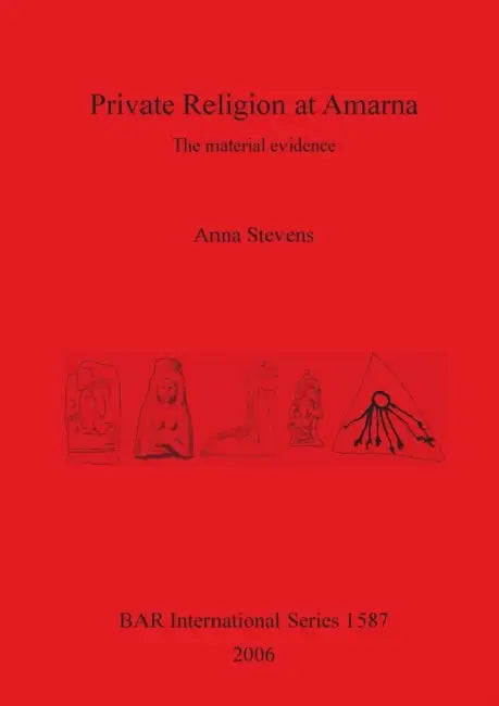 Private Religion at Amarna: The material evidence by Anna Stevens