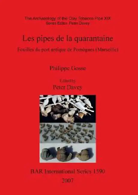 Les pipes de la quarantaine: Fouilles du port antique de Pomègues (Marseille) by Philippe Gosse, Peter Davey