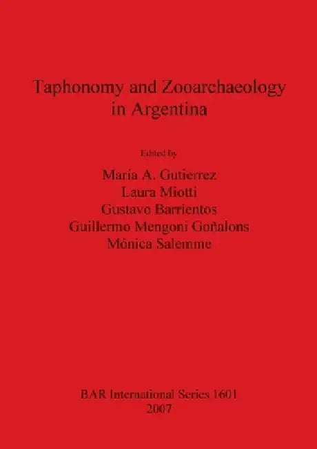 Taphonomy and Zooarchaeology in Argentina by María A. Gutierrez, Laura Miotti, Gustavo Barrientos
