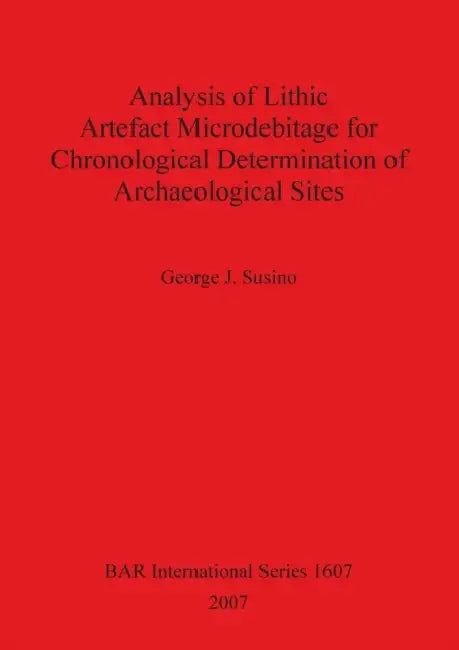 Analysis of Lithic Artefact Microdebitage for Chronological Determination of Archaeologica by George J. Susino