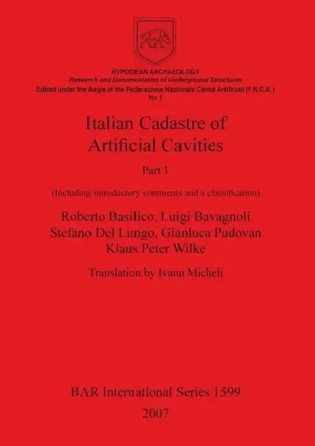 Italian Cadastre of Artificial Cavities Part 1: (Including introductory comments and a classification) by Roberto Basilico, Luigi Bavagnoli, Stefano del Lungo