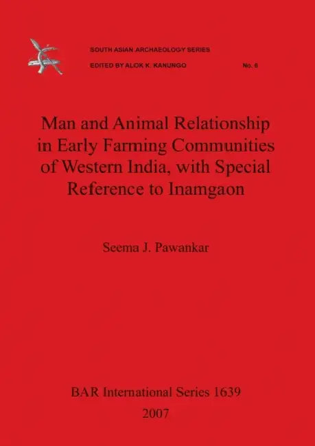 Man and Animal Relationship in Early Farming Communities of Western India, with Special Reference to Inamgaon by Seema J. Pawankar