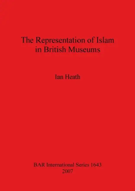 The Representation of Islam in British Museums by Ian Heath