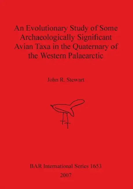 An Evolutionary Study of Some Archaeologically Significant Avian Taxa in the Quaternary of the Western Palaearctic by John R. Stewart