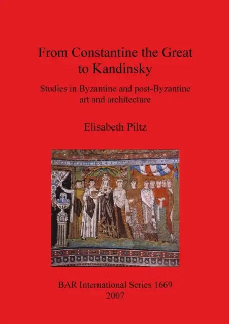 From Constantine the Great to Kandinsky: Studies in Byzantine and post-Byzantine art and architecture by Elisabeth Piltz