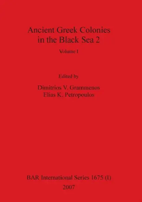 Ancient Greek Colonies in the Black Sea 2, Volume I by Dimitrios V. Grammenos, Elias K. Petropoulos