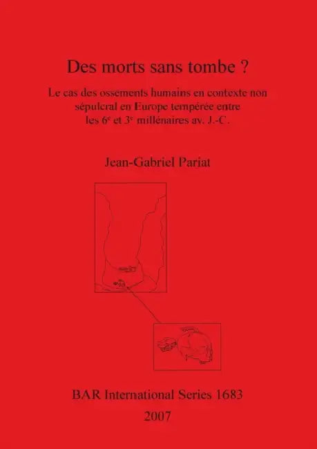 Des morts sans tombe?: Le cas des ossements humains en contexte non sépulcral en Europe tempérée entre les 6e et 3e millénaires av. J.-C. by Jean-Gabriel Pariat