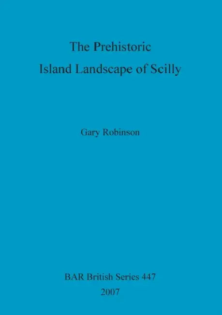The Prehistoric Island Landscape of Scilly by Gary Robinson