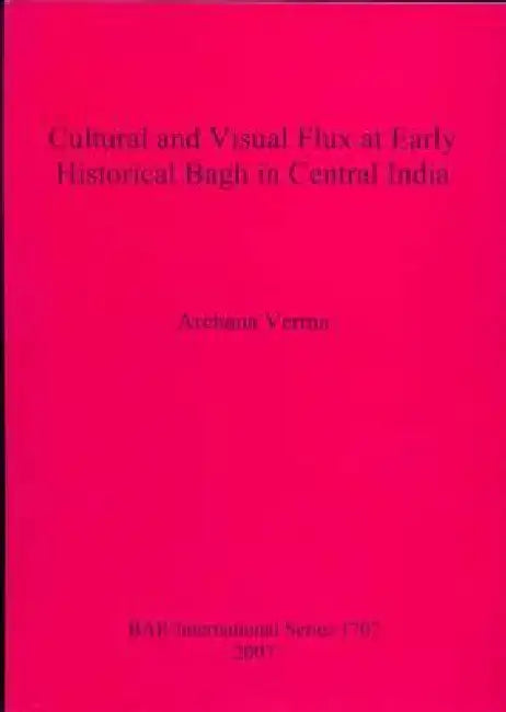Cultural and Visual Flux at Early Historical Bagh in Central India by Archana Verma