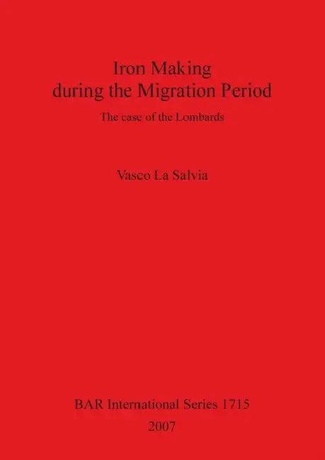 Iron Making during the Migration Period: The case of the Lombards by Vasco La Salvia