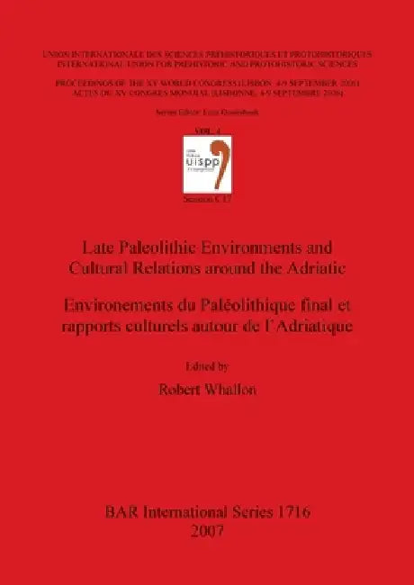 Late Paleolithic Environments and Cultural Relations around the Adriatic / Environements du Paléolithique final et rapports culturels autour de l'Adri by Robert Whallon