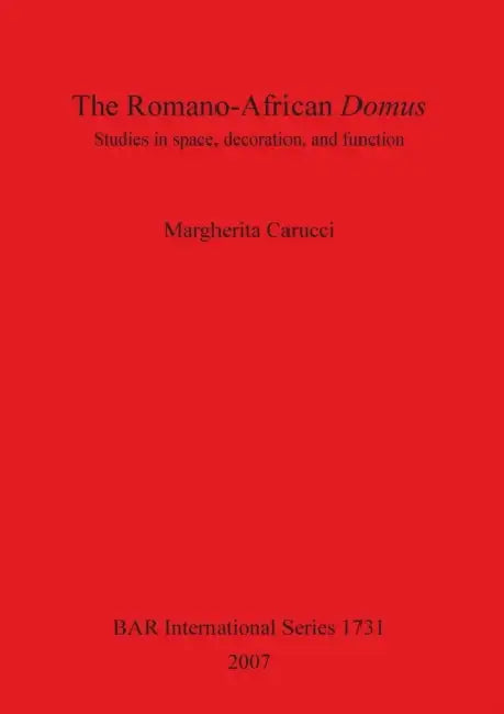 The Romano-African Domus: Studies in space, decoration, and function by Margherita Carucci