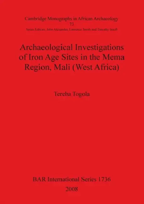 Archaeological Investigations of Iron Age Sites in the Mema Region, Mali (West Africa) Bar Is1736 by Tereba Togola
