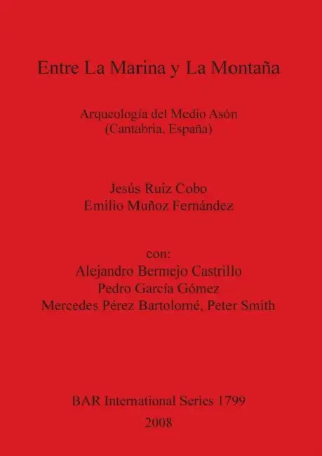 Entre La Marina y La Montaña: Arqueología del Medio Asón (Cantabria, España) by Jesús Ruiz Cobo, Emilio Muñoz Fernández