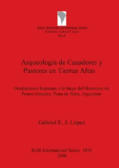 Arqueología de Cazadores y Pastores en Tierras Altas by Gabriel E. J. López