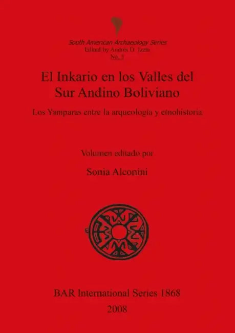 El Inkario en los Valles del Sur Andino Boliviano: Los Yamparas entre la arqueología y etnohistoria by Sonia Alconini