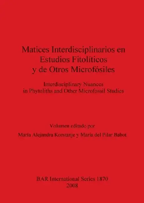Matices Interdisciplinarios en Estudios Fitopolíticos y de Otros microfósiles by María Alejandra Korstanje, María del Pilar Babot