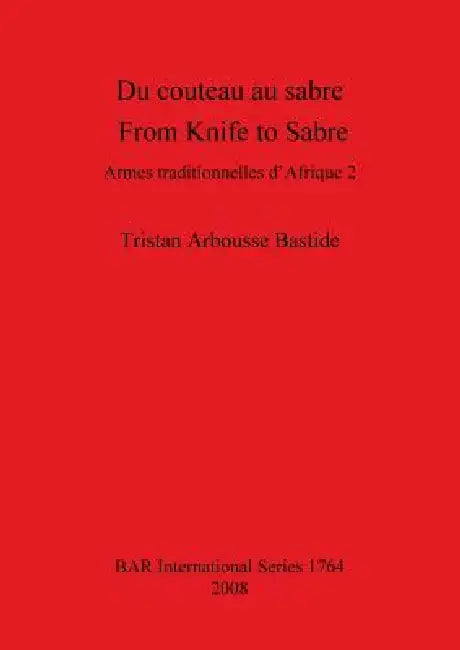 Du couteau au sabre / From Knife to Sabre: Armes traditionnelles d'Afrique 2 / Traditional Arms of Africa 2 by Tristan Arbousse Bastide