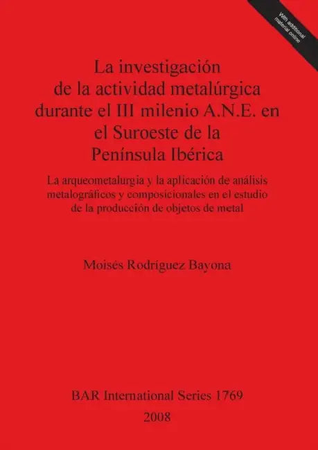 La investigación de la actividad metalúrgica durante el III milenio A.N.E. en el Suroeste de la Península Ibérica: La arqueometalurgia y la aplicación by Moisés Rodríguez Bayona