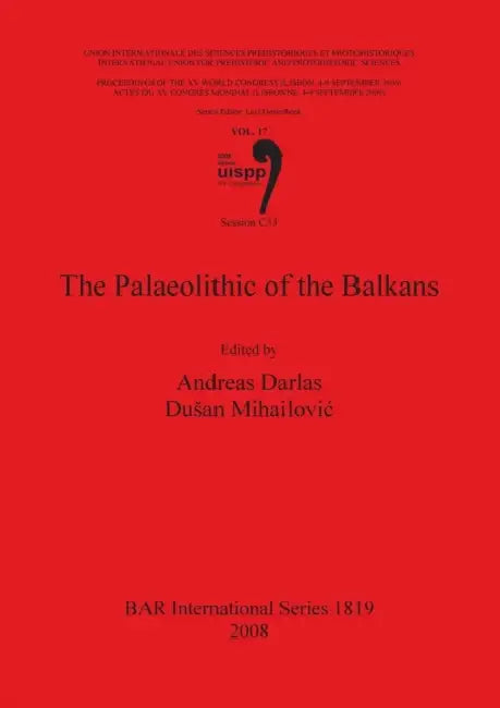 The Palaeolithic of the Balkans: Vol. 17 Session C33 by Andreas Darlas, Dusan Mihailovic