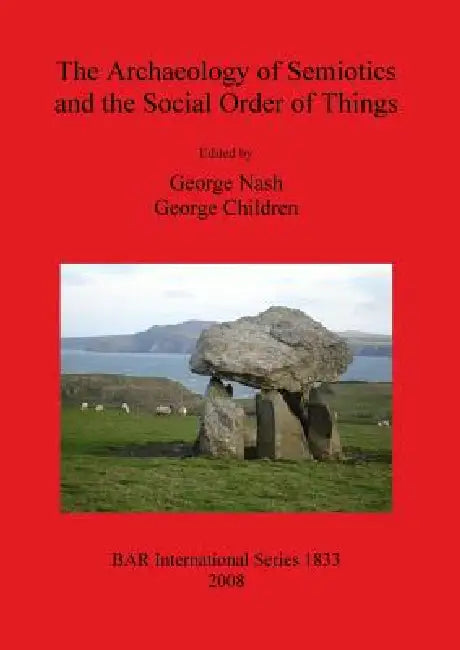 The Archaeology of Semiotics and the Social Order of Things by George Nash, George Children