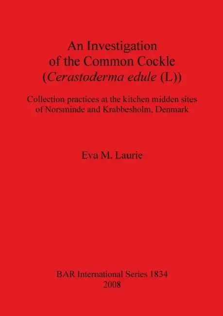 An Investigation of the Common Cockle (Cerastoderma edule (L)): Collection practices at the kitchen midden sites of Norsminde and Krabbesholm, Denmark by Eva M. Laurie
