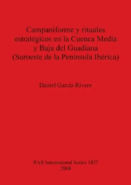 Campaniforme y rituales estratégicos en la Cuenca Media y Baja del Guadiana (Suroeste de la Península Ibérica) by Daniel García Rivero