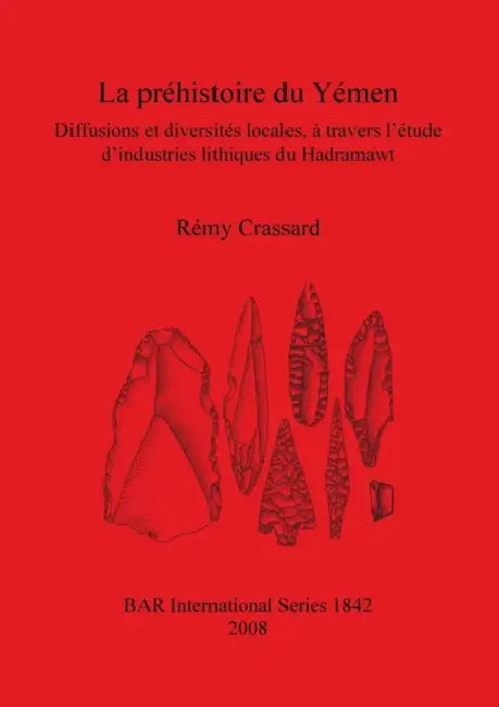 La préhistoire du Yémen: Diffusions et diversités locales, à travers l'étude d'industries lithiques du Hadramawt by Rémy Crassard