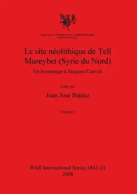 Le site néolithique de Tell Mureybet (Syrie du Nord), Volume I by Juan José Ibáñez