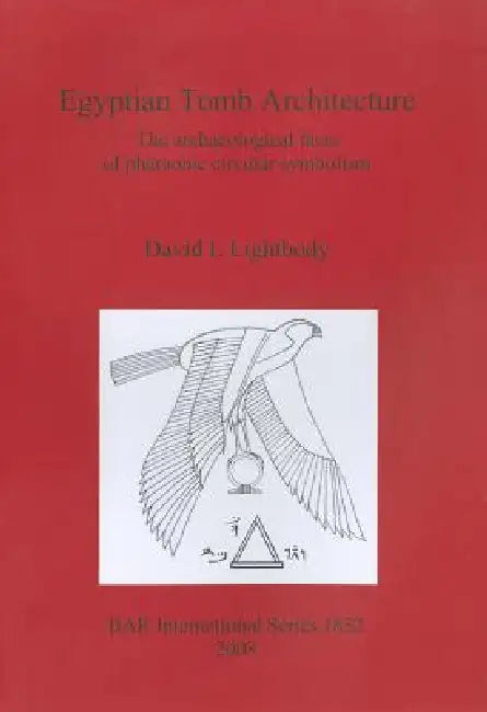 Egyptian Tomb Architecture: The archaeological facts of pharaonic circular symbolism by David I. Lightbody