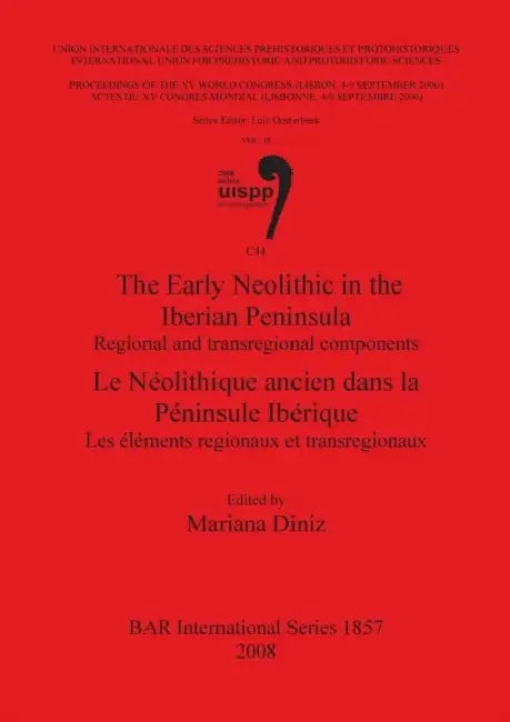 The Early Neolithic in the Iberian Peninsula / Le Néolithique ancien dans la Péninsule Ibérique: Regional and transregional components / Les éléments by Mariana Diniz