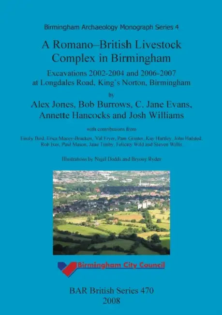 A Romano-British Livestock Complex in Birmingham: Excavations 2002-2004 and 2006-2007 at Longdales Road, King's Norton, Birmingham by Alex Jones, Bob Burrows, C. Jane Evans