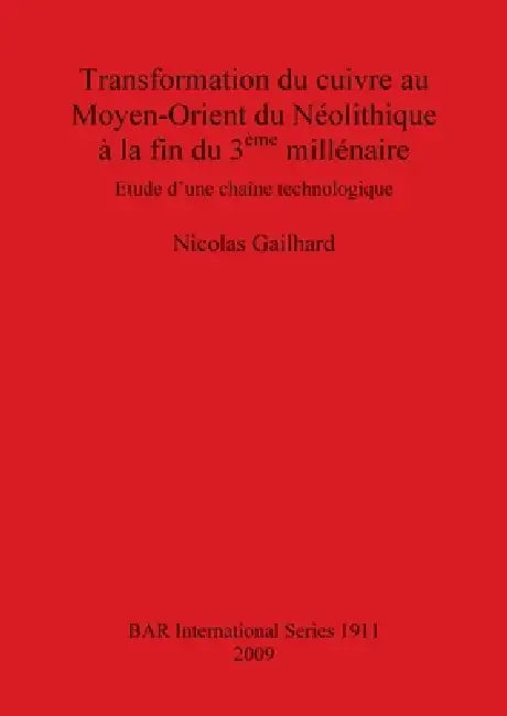 Transformation du cuivre au Moyen-Orient du Néolithique à la fin du 3ème millénaire by Nicolas Gailhard