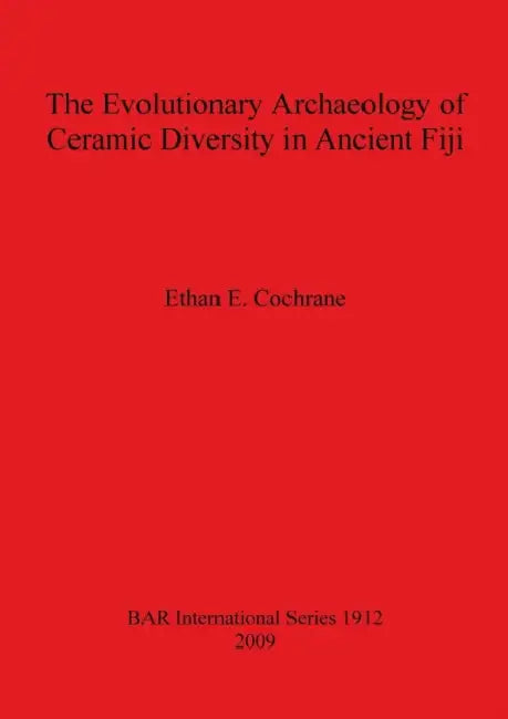 The Evolutionary Archaeology of Ceramic Diversity in Ancient Fiji by Ethan E. Cochrane