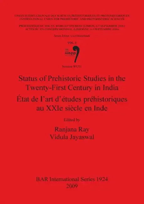 Status of Prehistoric Studies in the Twenty-First Century in India / État de l'art d'études préhistoriques au XXIe siècle en Inde: Volume 1, Session W by Ranjana Ray, Vidula Jayaswal