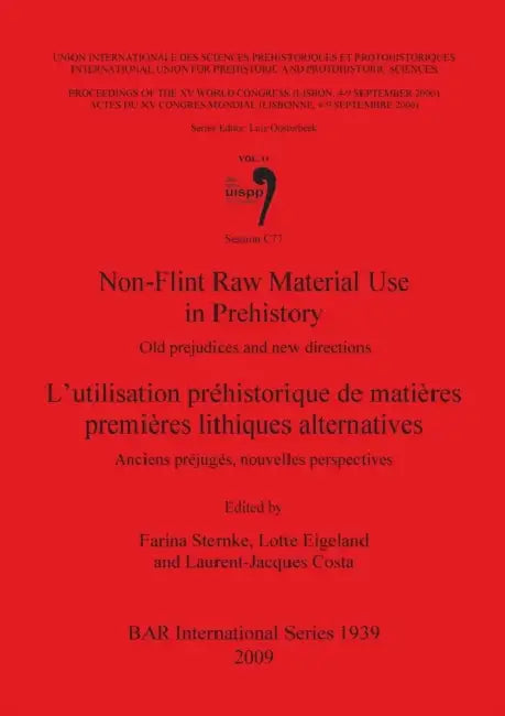 Non-Flint Raw Material Use in Prehistory / L'utilisation préhistorique de matières premières lithiques alternatives: Old prejudices and new directions by Farina Sternke, Lotte Eigeland, Laurent-Jacques Costa