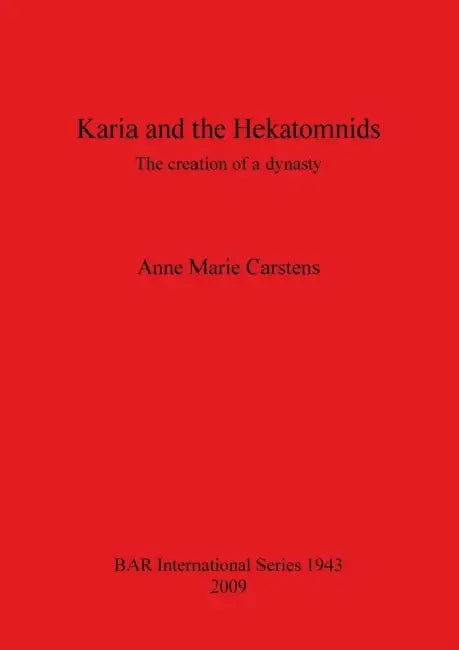 Karia and the Hekatomnids: The creation of a dynasty by Anne Marie Carstens