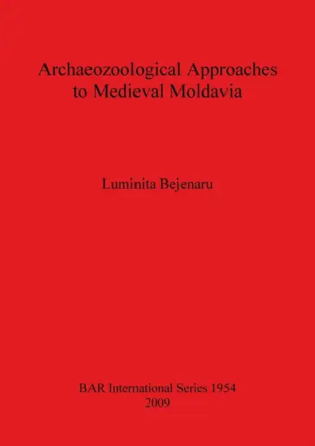 Archaeozoological Approaches to Medieval Moldavia by Luminita Bejenaru