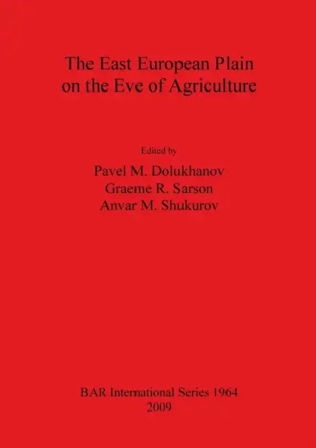 East European Plain on the Eve of Agriculture by Pavel M. Dolukhanov, Graeme R. Sarson, Anvar M. Shukurov