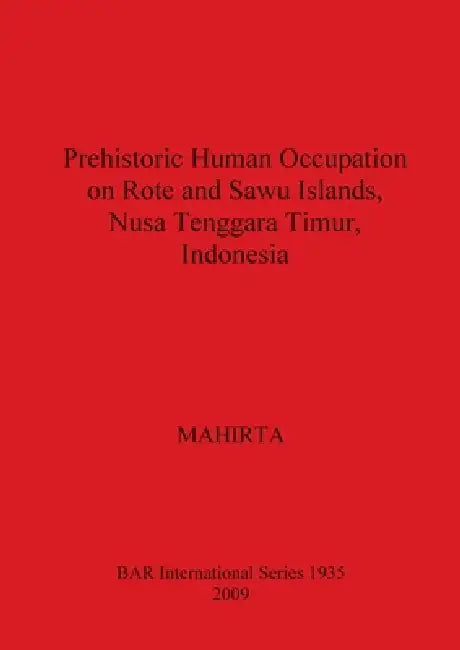 Prehistoric Human Occupation on Rote and Sawu Islands, Nusa Tenggara Timur, Indonesia by Mahirta