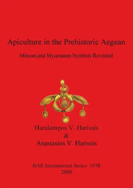 Apiculture in the Prehistoric Aegean: Minoan and Mycenaean Symbols Revisited by Haralampos V. Harissis, Anastasios V. Harissis